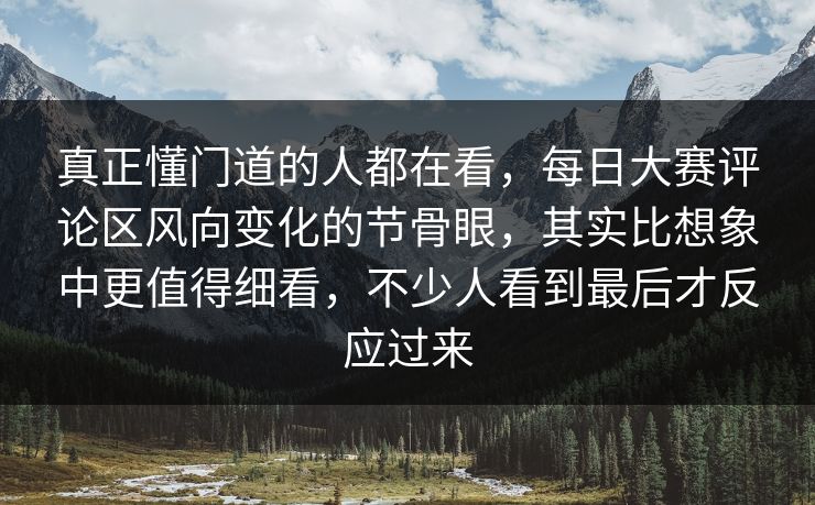 真正懂门道的人都在看,每日大赛评论区风向变化的节骨眼,其实比想象中更值得细看,不少人看到最后才反应过来 第1张 真正懂门道的人都在看,每日大赛评论区风向变化的节骨眼,其实比想象中更值得细看,不少人看到最后才反应过来 第1张